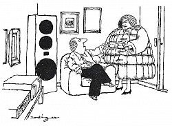 “Mary, you’re a good wife. It isn’t every woman who’d wear that acoustic smock to help soften this hard listening room.”